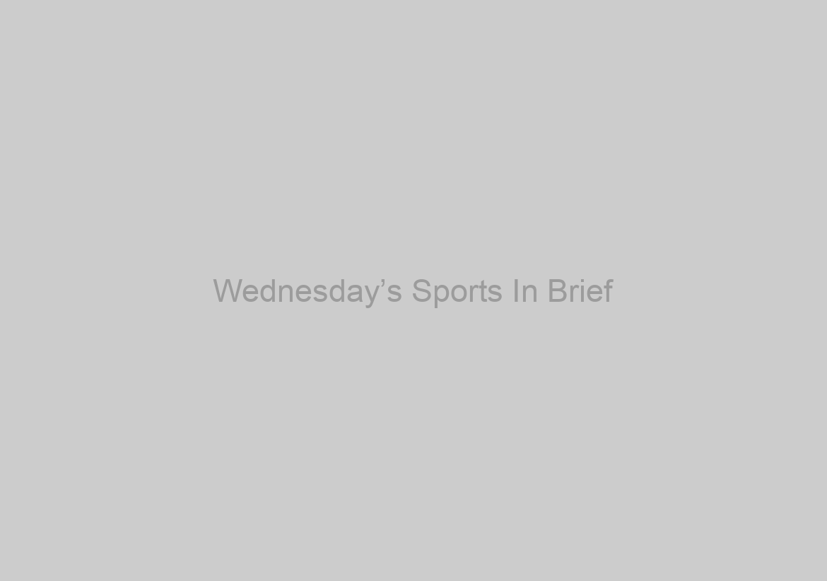Wednesday’s Sports In Brief